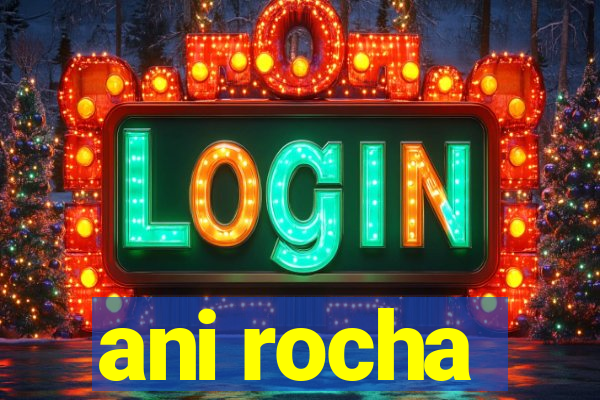 ani rocha